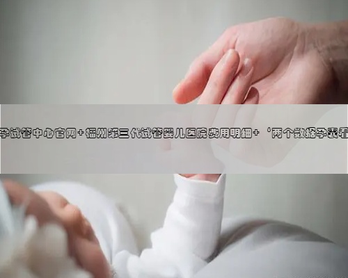 福州代孕试管中心官网 福州第三代试管婴儿医院费用明细 ‘两个数据孕囊看男女’