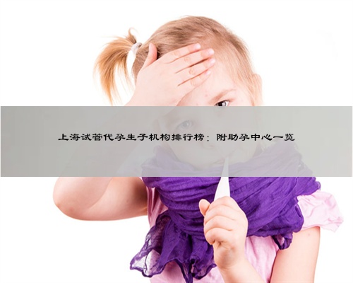 上海试管代孕生子机构排行榜：附助孕中心一览