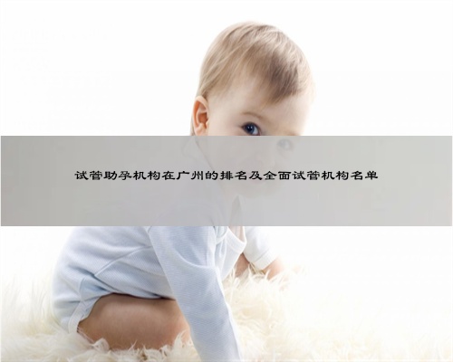 试管助孕机构在广州的排名及全面试管机构名单