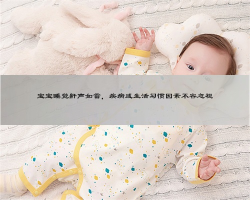 宝宝睡觉鼾声如雷，疾病或生活习惯因素不容忽视