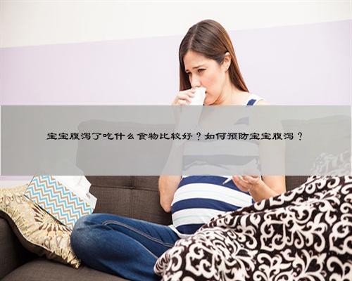 宝宝腹泻了吃什么食物比较好？如何预防宝宝腹泻？